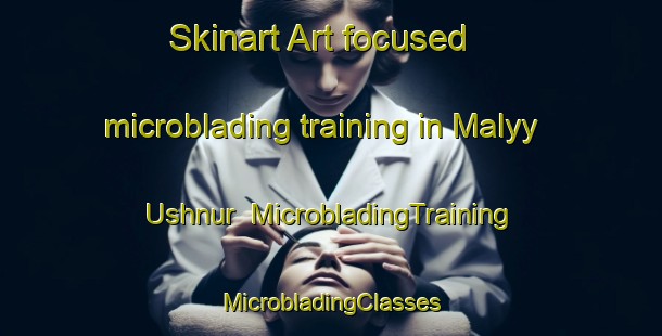 Skinart Art-focused microblading training in Malyy Ushnur | #MicrobladingTraining #MicrobladingClasses #SkinartTraining-Russia