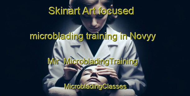 Skinart Art-focused microblading training in Novyy Mir | #MicrobladingTraining #MicrobladingClasses #SkinartTraining-Russia