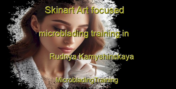 Skinart Art-focused microblading training in Rudnya Kamyshinskaya | #MicrobladingTraining #MicrobladingClasses #SkinartTraining-Russia