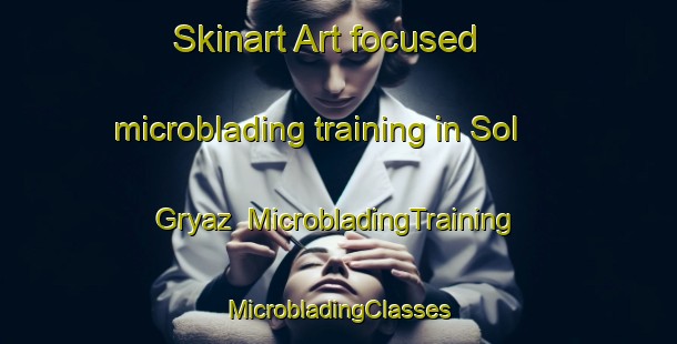 Skinart Art-focused microblading training in Sol  Gryaz | #MicrobladingTraining #MicrobladingClasses #SkinartTraining-Russia