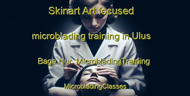 Skinart Art-focused microblading training in Ulus Baga Nur | #MicrobladingTraining #MicrobladingClasses #SkinartTraining-Russia