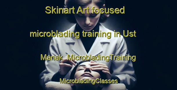 Skinart Art-focused microblading training in Ust  Manak | #MicrobladingTraining #MicrobladingClasses #SkinartTraining-Russia