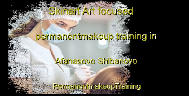 Skinart Art-focused permanentmakeup training in Afanasovo Shibanovo | PermanentmakeupTraining | PermanentmakeupClasses | SkinartTraining-Russia