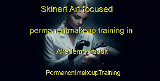 Skinart Art-focused permanentmakeup training in Akademgorodok | #PermanentmakeupTraining #PermanentmakeupClasses #SkinartTraining-Russia