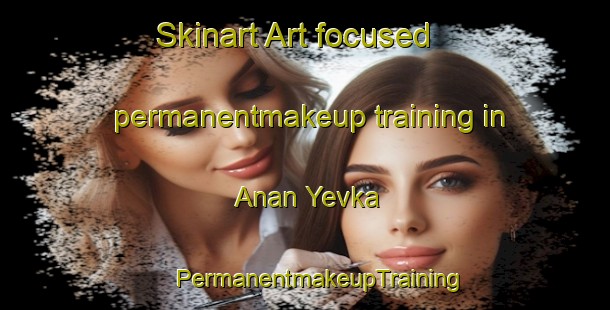 Skinart Art-focused permanentmakeup training in Anan Yevka | #PermanentmakeupTraining #PermanentmakeupClasses #SkinartTraining-Russia