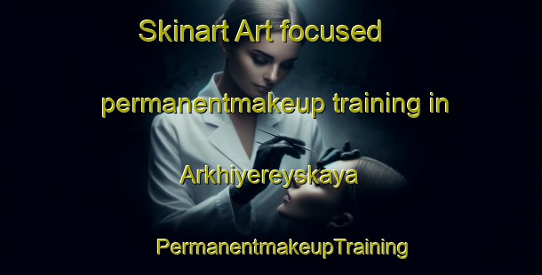 Skinart Art-focused permanentmakeup training in Arkhiyereyskaya | #PermanentmakeupTraining #PermanentmakeupClasses #SkinartTraining-Russia