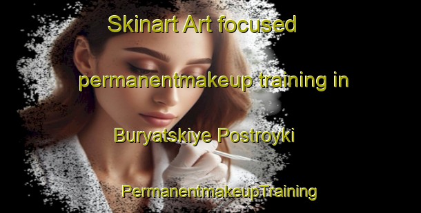 Skinart Art-focused permanentmakeup training in Buryatskiye Postroyki | #PermanentmakeupTraining #PermanentmakeupClasses #SkinartTraining-Russia