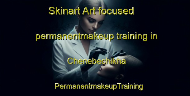 Skinart Art-focused permanentmakeup training in Chenebechikha | #PermanentmakeupTraining #PermanentmakeupClasses #SkinartTraining-Russia