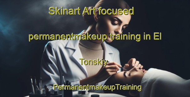 Skinart Art-focused permanentmakeup training in El Tonskiy | PermanentmakeupTraining | PermanentmakeupClasses | SkinartTraining-Russia