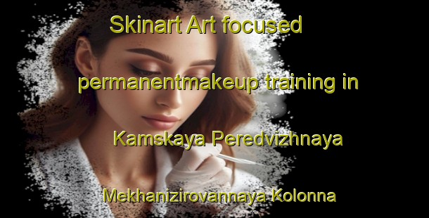 Skinart Art-focused permanentmakeup training in Kamskaya Peredvizhnaya Mekhanizirovannaya Kolonna | #PermanentmakeupTraining #PermanentmakeupClasses #SkinartTraining-Russia