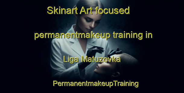 Skinart Art-focused permanentmakeup training in Liga Matuzovka | #PermanentmakeupTraining #PermanentmakeupClasses #SkinartTraining-Russia