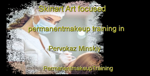 Skinart Art-focused permanentmakeup training in Pervokaz Minskiy | #PermanentmakeupTraining #PermanentmakeupClasses #SkinartTraining-Russia