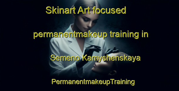 Skinart Art-focused permanentmakeup training in Semeno Kamyshenskaya | #PermanentmakeupTraining #PermanentmakeupClasses #SkinartTraining-Russia