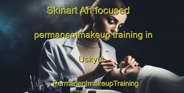 Skinart Art-focused permanentmakeup training in Uskyul | #PermanentmakeupTraining #PermanentmakeupClasses #SkinartTraining-Russia