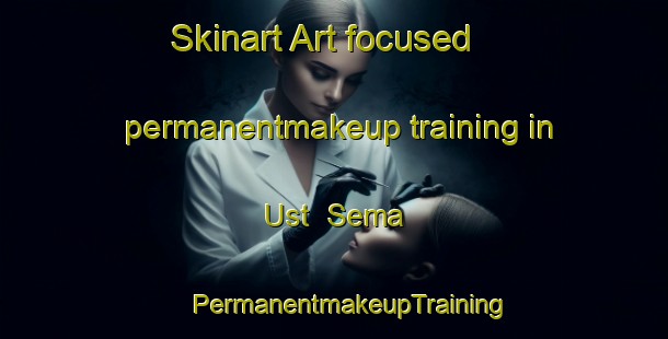 Skinart Art-focused permanentmakeup training in Ust  Sema | #PermanentmakeupTraining #PermanentmakeupClasses #SkinartTraining-Russia