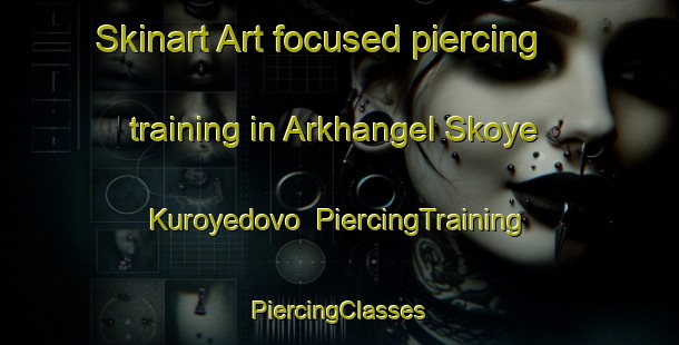 Skinart Art-focused piercing training in Arkhangel Skoye Kuroyedovo | #PiercingTraining #PiercingClasses #SkinartTraining-Russia