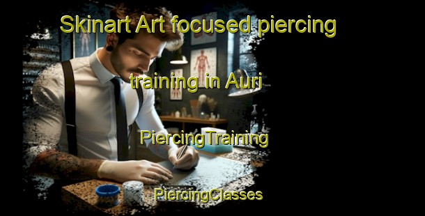 Skinart Art-focused piercing training in Auri | PiercingTraining | PiercingClasses | SkinartTraining-Russia