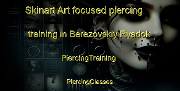 Skinart Art-focused piercing training in Berezovskiy Ryadok | #PiercingTraining #PiercingClasses #SkinartTraining-Russia