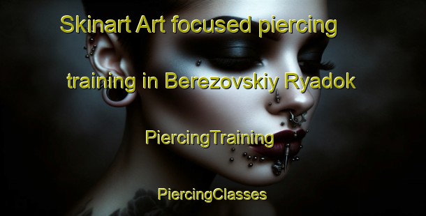 Skinart Art-focused piercing training in Berezovskiy Ryadok | #PiercingTraining #PiercingClasses #SkinartTraining-Russia