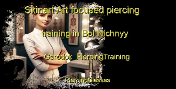 Skinart Art-focused piercing training in Bol Nichnyy Gorodok | #PiercingTraining #PiercingClasses #SkinartTraining-Russia