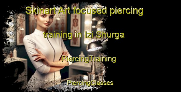 Skinart Art-focused piercing training in Izi Shurga | #PiercingTraining #PiercingClasses #SkinartTraining-Russia