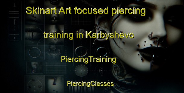 Skinart Art-focused piercing training in Karbyshevo | PiercingTraining | PiercingClasses | SkinartTraining-Russia