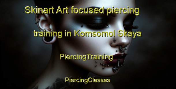 Skinart Art-focused piercing training in Komsomol Skaya | #PiercingTraining #PiercingClasses #SkinartTraining-Russia