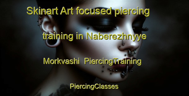 Skinart Art-focused piercing training in Naberezhnyye Morkvashi | #PiercingTraining #PiercingClasses #SkinartTraining-Russia