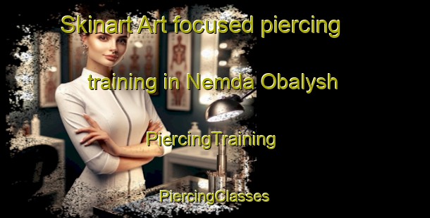 Skinart Art-focused piercing training in Nemda Obalysh | #PiercingTraining #PiercingClasses #SkinartTraining-Russia