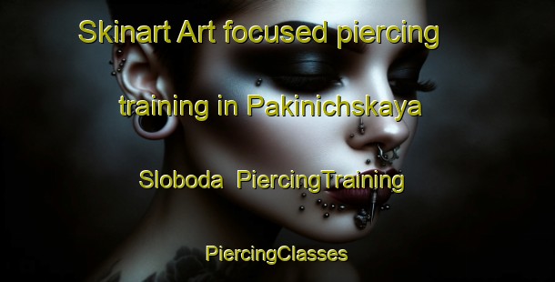 Skinart Art-focused piercing training in Pakinichskaya Sloboda | #PiercingTraining #PiercingClasses #SkinartTraining-Russia