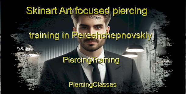 Skinart Art-focused piercing training in Pereshchepnovskiy | #PiercingTraining #PiercingClasses #SkinartTraining-Russia