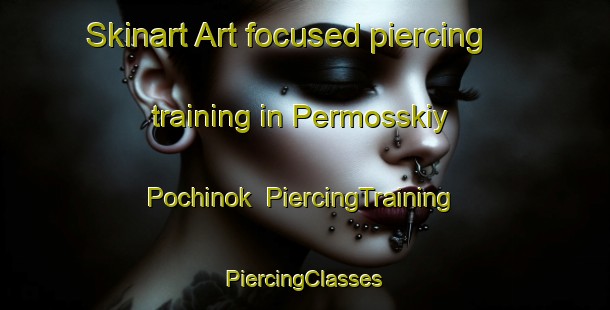 Skinart Art-focused piercing training in Permosskiy Pochinok | #PiercingTraining #PiercingClasses #SkinartTraining-Russia