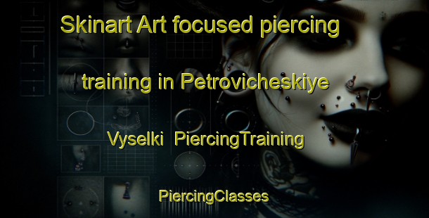 Skinart Art-focused piercing training in Petrovicheskiye Vyselki | #PiercingTraining #PiercingClasses #SkinartTraining-Russia