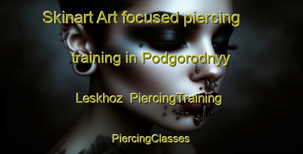 Skinart Art-focused piercing training in Podgorodnyy Leskhoz | #PiercingTraining #PiercingClasses #SkinartTraining-Russia