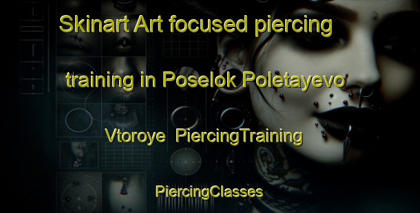 Skinart Art-focused piercing training in Poselok Poletayevo Vtoroye | #PiercingTraining #PiercingClasses #SkinartTraining-Russia