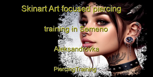 Skinart Art-focused piercing training in Semeno Aleksandrovka | #PiercingTraining #PiercingClasses #SkinartTraining-Russia