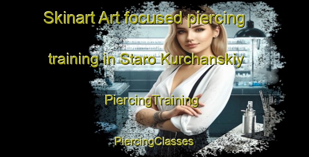 Skinart Art-focused piercing training in Staro Kurchanskiy | #PiercingTraining #PiercingClasses #SkinartTraining-Russia