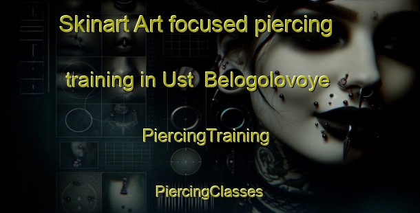 Skinart Art-focused piercing training in Ust  Belogolovoye | #PiercingTraining #PiercingClasses #SkinartTraining-Russia