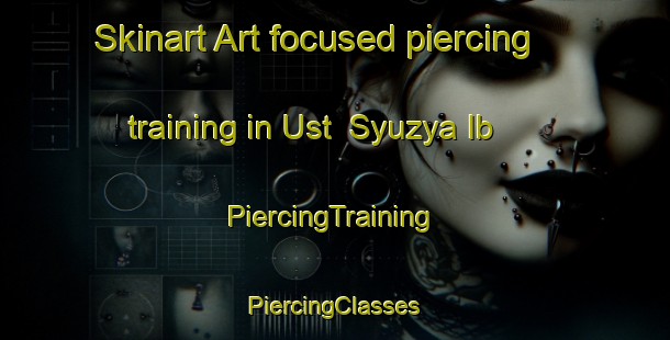 Skinart Art-focused piercing training in Ust  Syuzya Ib | #PiercingTraining #PiercingClasses #SkinartTraining-Russia