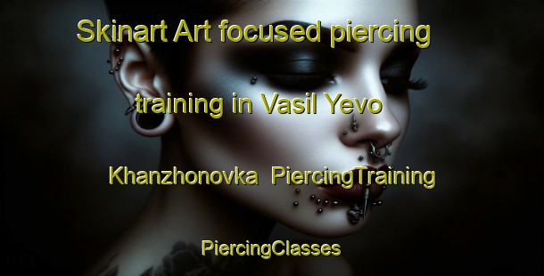 Skinart Art-focused piercing training in Vasil Yevo Khanzhonovka | #PiercingTraining #PiercingClasses #SkinartTraining-Russia