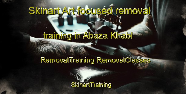 Skinart Art-focused removal training in Abaza Khabl | #RemovalTraining #RemovalClasses #SkinartTraining-Russia