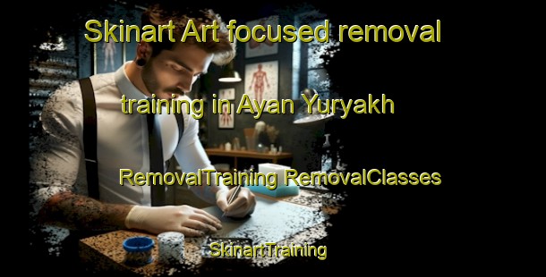 Skinart Art-focused removal training in Ayan Yuryakh | #RemovalTraining #RemovalClasses #SkinartTraining-Russia