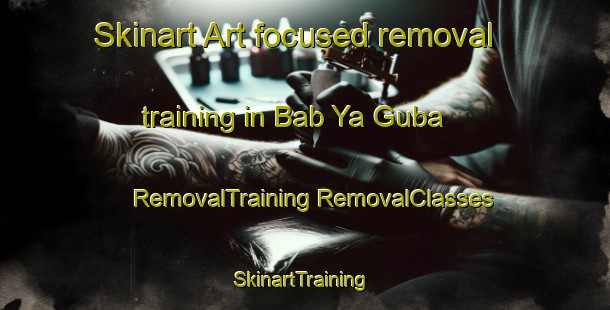 Skinart Art-focused removal training in Bab Ya Guba | #RemovalTraining #RemovalClasses #SkinartTraining-Russia