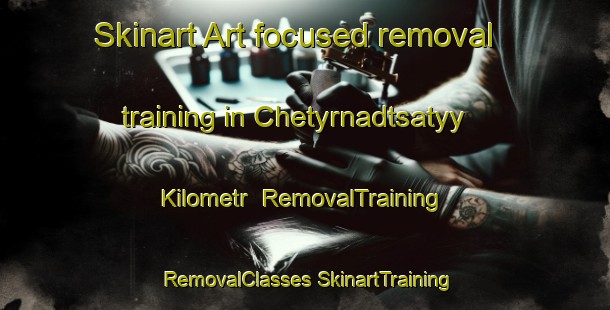 Skinart Art-focused removal training in Chetyrnadtsatyy Kilometr | #RemovalTraining #RemovalClasses #SkinartTraining-Russia