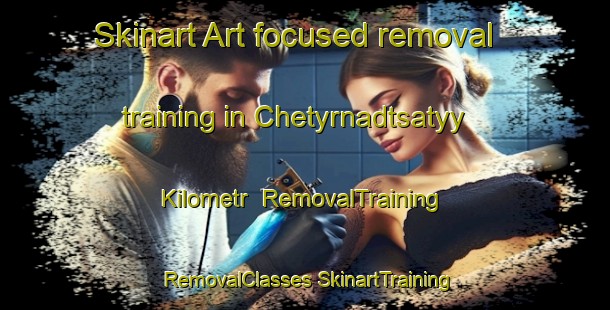 Skinart Art-focused removal training in Chetyrnadtsatyy Kilometr | #RemovalTraining #RemovalClasses #SkinartTraining-Russia