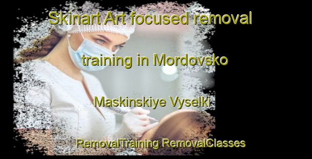 Skinart Art-focused removal training in Mordovsko Maskinskiye Vyselki | #RemovalTraining #RemovalClasses #SkinartTraining-Russia