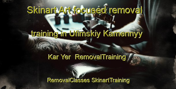 Skinart Art-focused removal training in Ufimskiy Kamennyy Kar Yer | #RemovalTraining #RemovalClasses #SkinartTraining-Russia