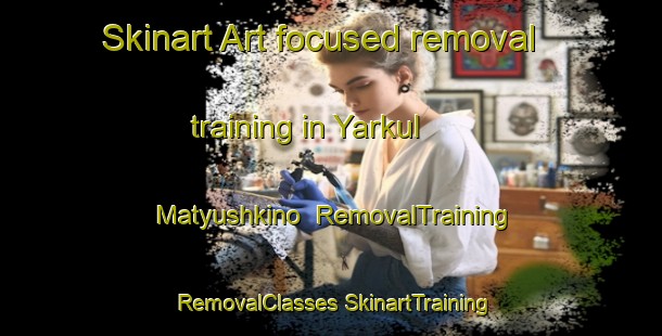 Skinart Art-focused removal training in Yarkul  Matyushkino | #RemovalTraining #RemovalClasses #SkinartTraining-Russia