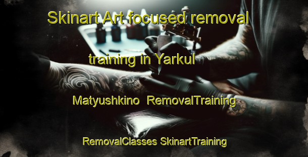 Skinart Art-focused removal training in Yarkul  Matyushkino | #RemovalTraining #RemovalClasses #SkinartTraining-Russia