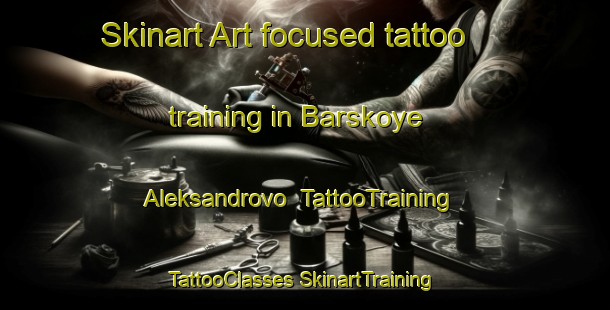 Skinart Art-focused tattoo training in Barskoye Aleksandrovo | #TattooTraining #TattooClasses #SkinartTraining-Russia